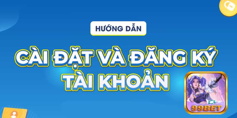 [5 Phút] Đăng Ký Tài Khoản 99bet Cấp Tốc .jpg