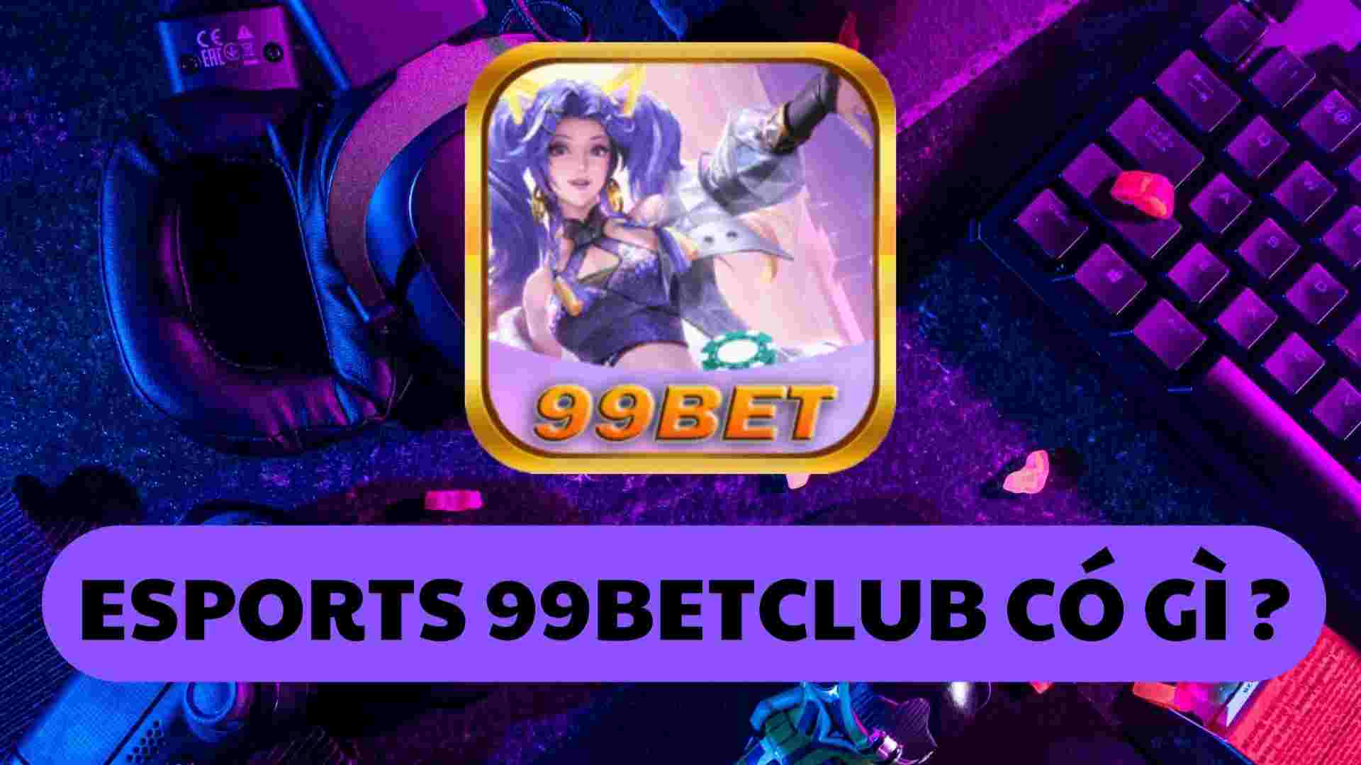 Cá cược esports tại 99bet có gì hấp dẫn ?