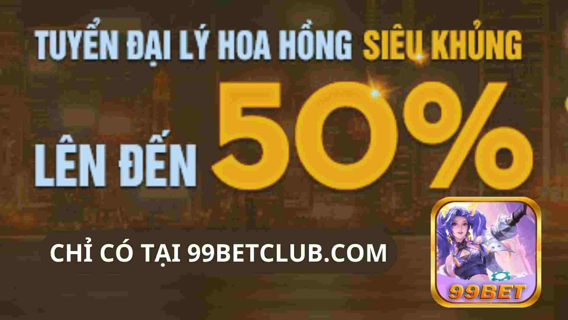 Hướng dẫn kiếm thu nhập lên tới 50% từ việc làm đại lý cổng game 99bet