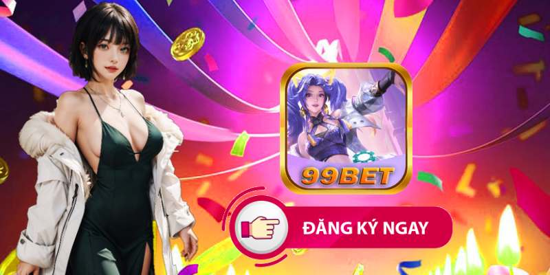 99bet Tổng Hợp Chi Tiết Cách Thức Đăng Ký Tài Khoản